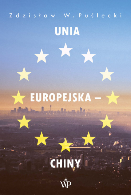 Unia Europejska - Chiny Nowe zjawiska w stosunkach handlowo-ekonomicznych - Puślecki Zdzisław W. | okładka