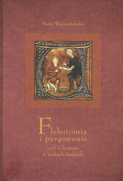 Flebotomia i purgowanie czyli o leczeniu w wiekach średnich - Beata Wojciechowska | okładka