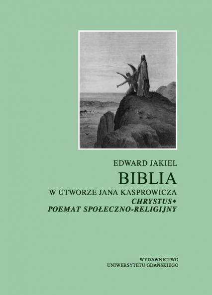 Biblia w utworze Jana Kasprowicza Chrystus poemat społeczno-religijny - Edward Jakiel | okładka