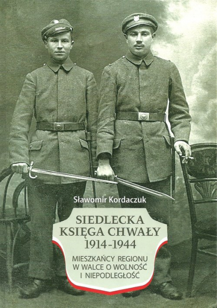 Siedlecka Księga Chwały 1914-1944 Mieszkańcy regionu w walce o wolność i niepodległość - | okładka