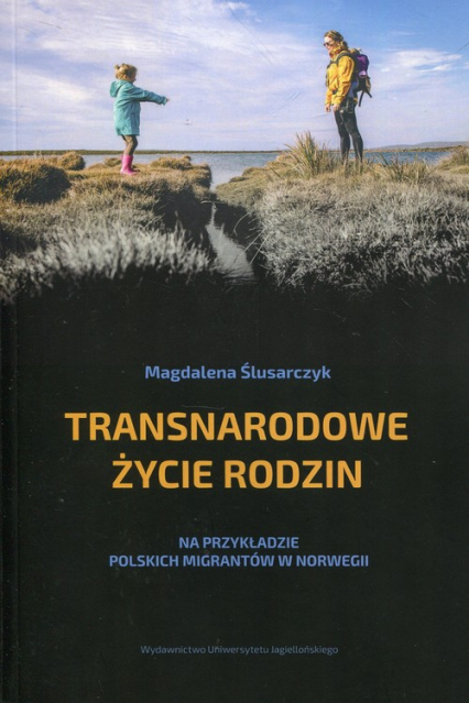 Transnarodowe życie rodzin Na przykładzie polskich migrantów w Norwegii - Magdalena Ślusarczyk | okładka