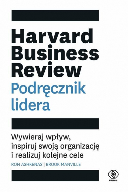 Harvard Business Review Podręcznik lidera Wywieraj wpływ, inspiruj swoją organizację i realizuj kolejne cele - Ashkenas Ron, Manville Brook | okładka