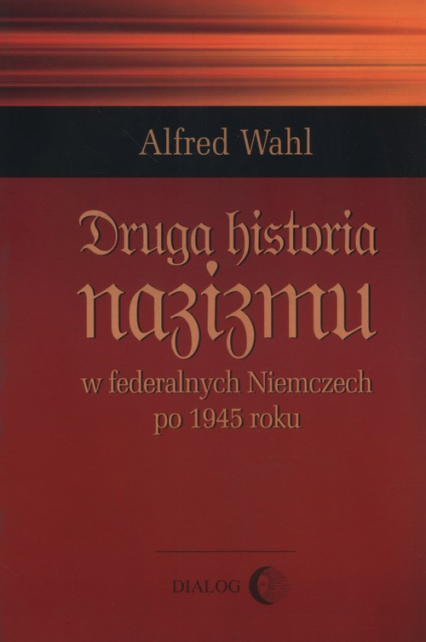 Druga historia nazizmu w federalych Niemczech po 1945 roku - Alfred Wahl | okładka