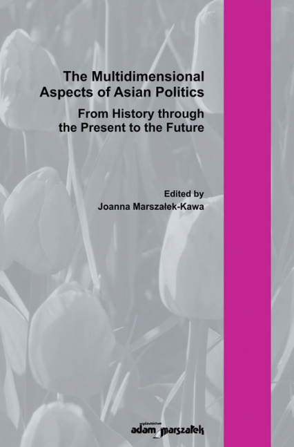 The Multidimensional Aspect of Asian Poltics From History through the Present to the Future - Joanna Marszałek-Kawa | okładka