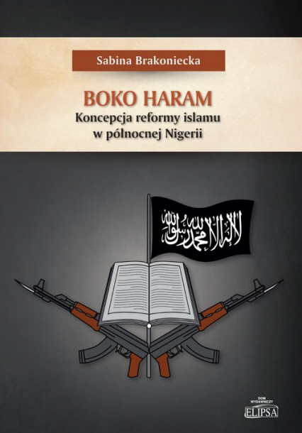 Boko Haram Koncepcja reformy islamu w północnej Nigerii - Sabina Brakoniecka | okładka