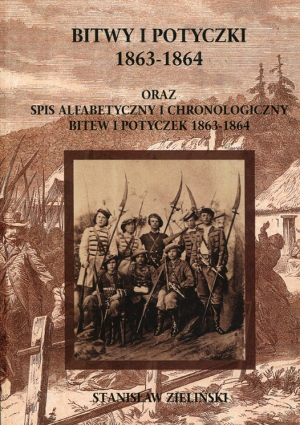Bitwy i potyczki 1863-1864 oraz spis alfabetycznyi chronologiczny bitew i potyczek 1863-1864 - Stanisław Zieliński | okładka