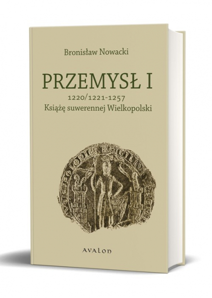 Przemysł I Książę suwerennej Wielkopolski 1220/21 – 1257 - Bronisław Nowacki | okładka