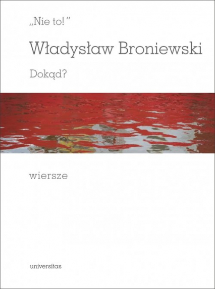 Nie to! Dokąd? Wiersze - Władysław Broniewski | okładka