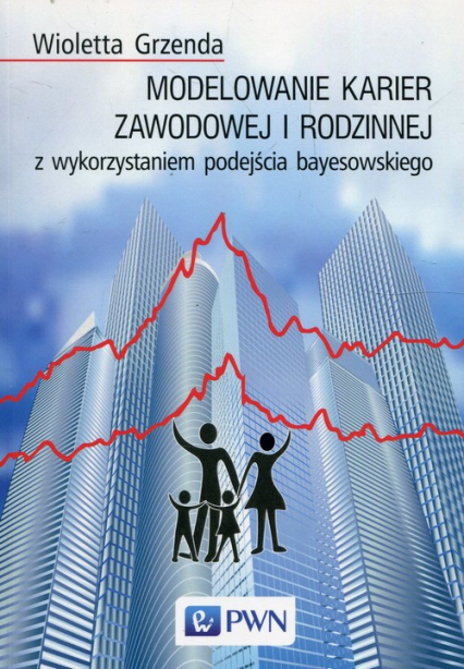 Modelowanie karier zawodowej i rodzinnej z wykorzystaniem podejścia bayesowskiego - Wioletta Grzenda | okładka