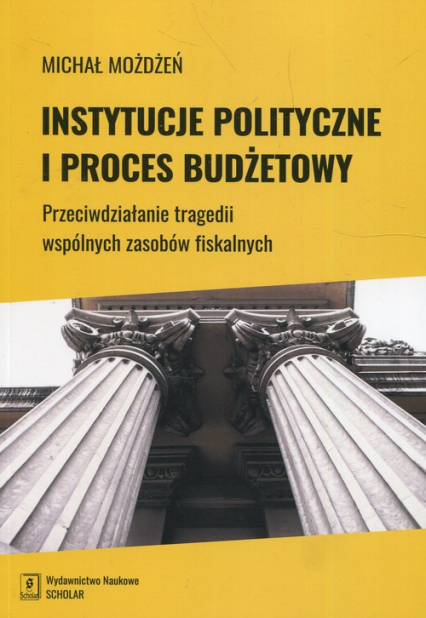 Instytucje polityczne i proces budżetowy Przeciwdziałanie tragedii wspólnych zasobów fiskalnych - Michał Możdżeń | okładka