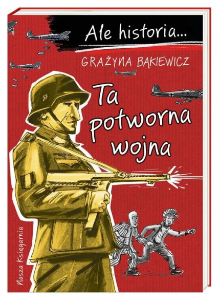 Ale historia Ta potworna wojna - Grażyna Bąkiewicz | okładka
