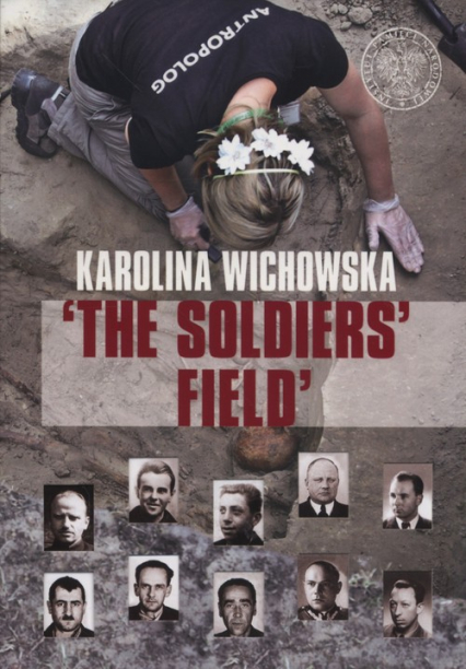 The soldiers field The excavation and identification of comumunist terror victims buried in the Powązki Cementry in Warsaw - Karolina Wichowska | okładka