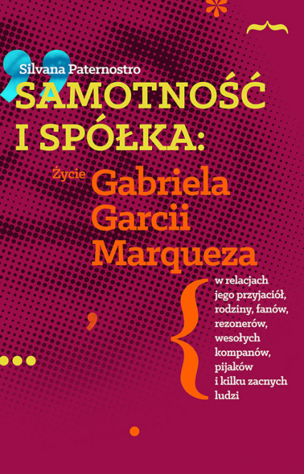Samotność i spółka Życie Gabriela Garcii Marqueza w relacjach jego przyjaciół, rodziny, fanów, rezo - Silvana Paternostro | okładka