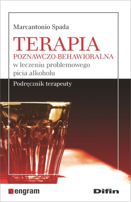 Terapia poznawczo-behawioralna w leczeniu problemowego picia alkoholu Podręcznik terapeuty - Marcantonio Spada | okładka