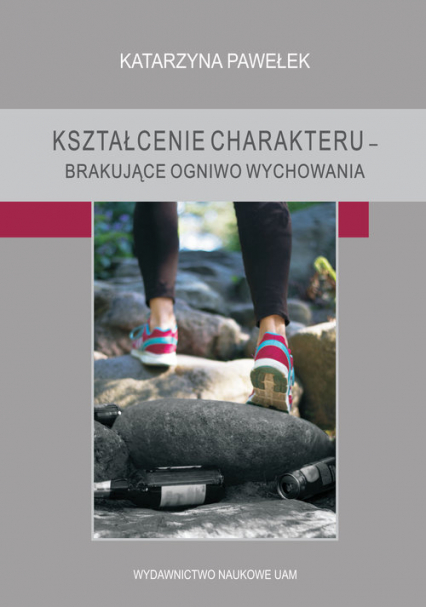 Kształcenie charakteru brakujące ogniwo wychowania - Katarzyna Pawełek | okładka