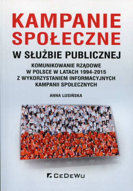 Kampanie społeczne w służbie publicznej Komunikowanie rządowe w Polsce w latach 1994-2015 z wykorzystaniem informacyjnych kampanii społecznych - Anna Lusińska | okładka