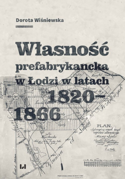 Własność prefabrykancka w Łodzi w latach 1820-1866 - Dorota Wiśniewska | okładka