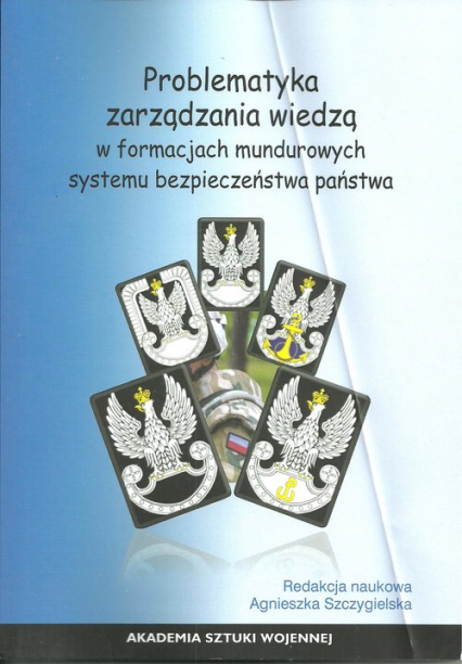 Problematyka zarządzania wiedzą w formacjach mundurowych systemu bezpieczeństwa państwa - | okładka