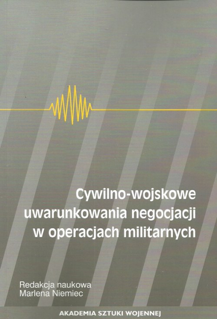 Cywilno-wojskowe uwarunkowania negocjacji w operacjach militarnych - | okładka