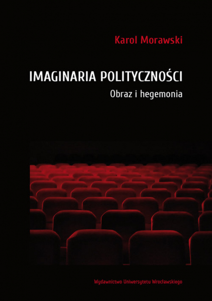 Imaginaria polityczności Obraz i hegemonia - Karol Morawski | okładka