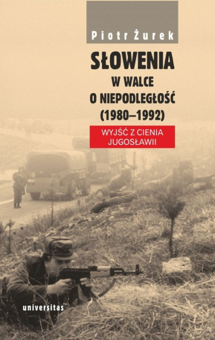 Słowenia w walce o niepodległość (1980-1992) Wyjść z cienia Jugosławii - Piotr Żurek | okładka