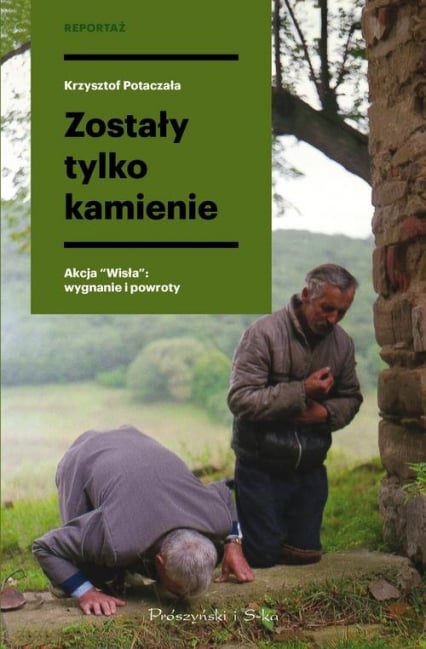 Zostały tylko kamienie Akcja "Wisła": wygnanie i powroty - Krzysztof Potaczała | okładka