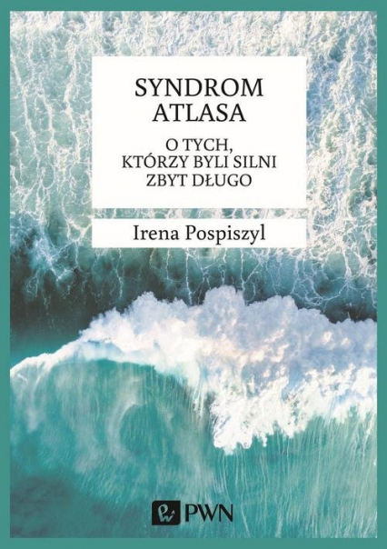 Syndrom Atlasa O tych którzy byli silni zbyt długo - Irena Pospiszyl | okładka