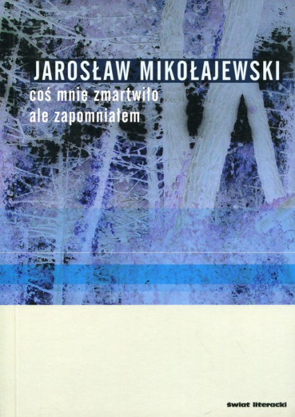 Coś mnie zmartwiło, ale zapomniałem - Jarosław Mikołajewski | okładka