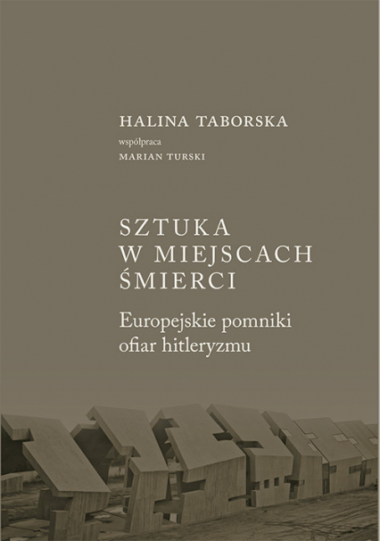 Sztuka w miejscach śmierci Europejskie pomniki ofiar hitleryzmu - Halina Taborska | okładka