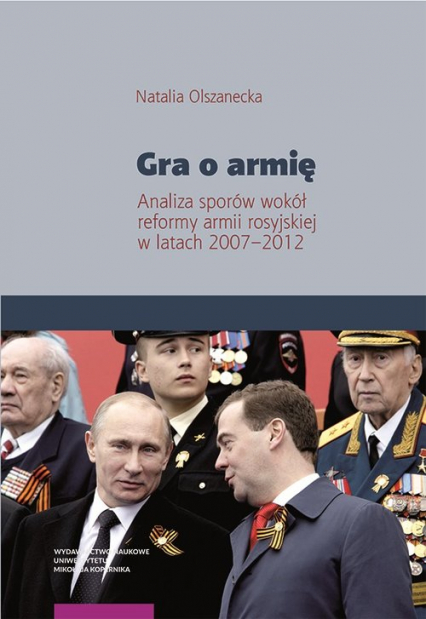 Gra o armię Analiza sporów wokół reformy armii rosyjskiej w latach 2007–2012 - Natalia Olszanecka | okładka