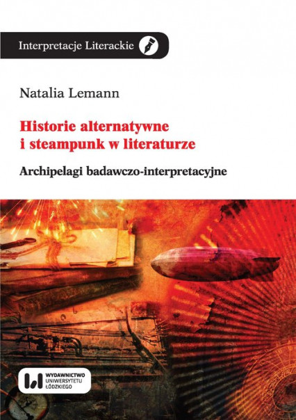 Historie alternatywne i steampunk w literaturze Archipelagi badawczo-interpretacyjne - Natalia Lemann | okładka