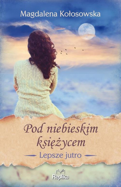 Pod niebieskim księżycem Lepsze jutro - Magdalena Kołosowska | okładka