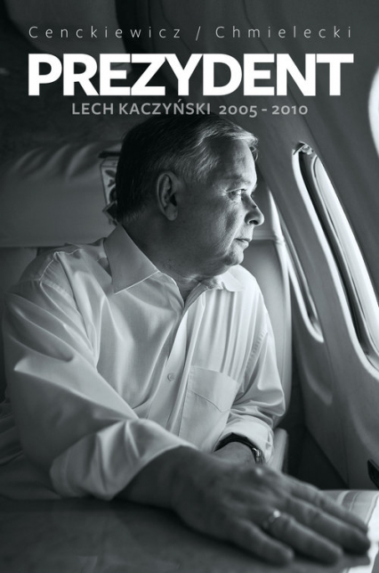 Prezydent Lech Kaczyński 2005-2010 - Adam Chmielecki, Sławomir Cenckiewicz | okładka