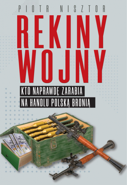 Rekiny wojny Kto naprawdę zarabia na handlu polską bronią - Nisztor Piotr | okładka