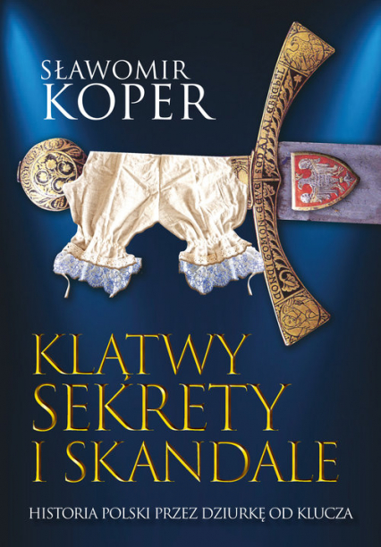Klątwy sekrety i skandale Historia Polski przez dziurkę od klucza - Sławomir Koper | okładka