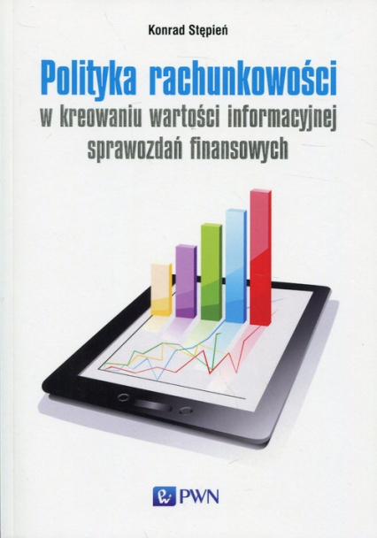 Polityka rachunkowości w kreowaniu wartości informacyjnej sprawozdań finansowych - Konrad Stępień | okładka