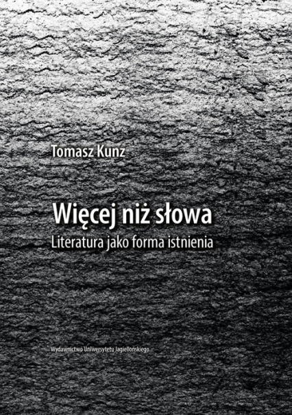 Więcej niż słowa Literatura jako forma istnienia - Tomasz Kunz | okładka