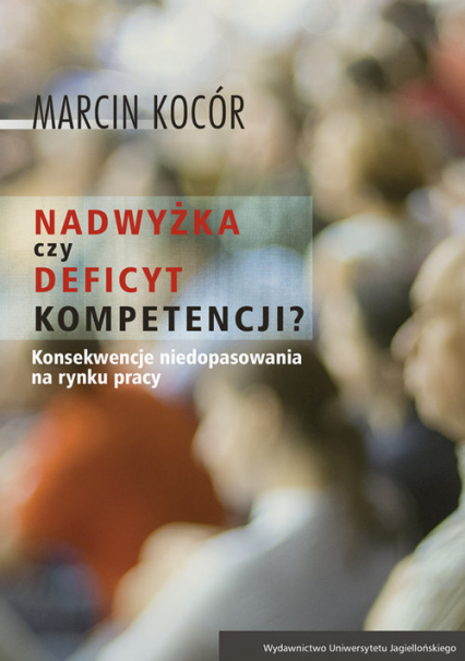 Nadwyżka czy deficyt kompetencji? Przyczyny i konsekwencje niedopasowania na rynku pracy - Marcin Kocór | okładka
