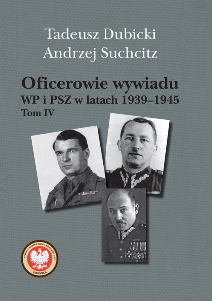 Oficerowie wywiadu WP i PSZ w latach 1939-1945 Tom 4 - Dubicki Tadeusz, Suchcitz Andrzej | okładka