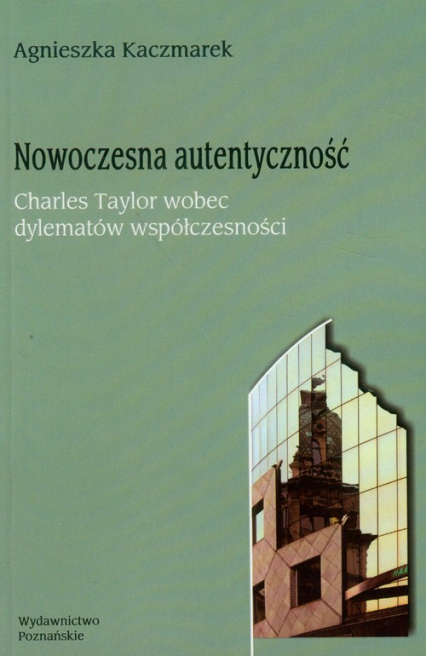 Nowoczesna autentyczność Charles Taylor wobec dylematów współczesności - Agnieszka Kaczmarek | okładka