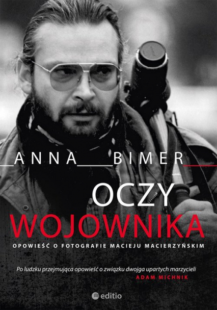 Oczy Wojownika Opowieść o fotografie Macieju Macierzyńskim - Anna Bimer | okładka