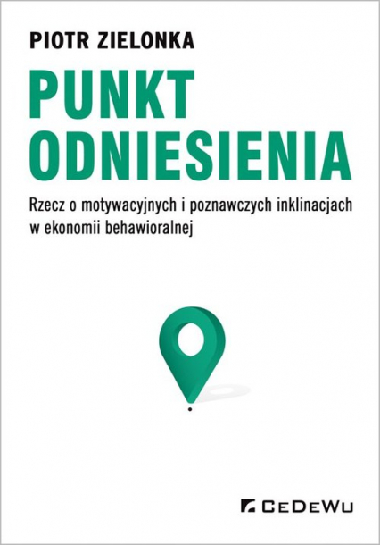 Punkt odniesienia Rzecz o motywacyjnych i poznawczych inklinacjach w ekonomii behawioralnej - Piotr Zielonka | okładka