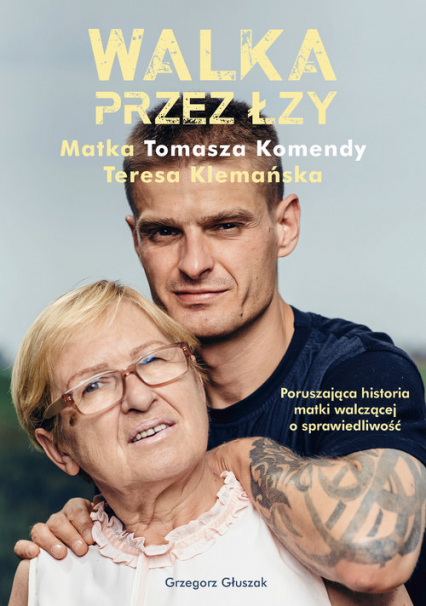 Walka przez łzy. Matka Tomasza Komendy Teresa Klemańska - Grzegorz Głuszak | okładka
