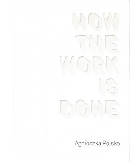 Agnieszka Polska How the Work is Done / CSW Ujazdowski - Agnieszka Polska | okładka
