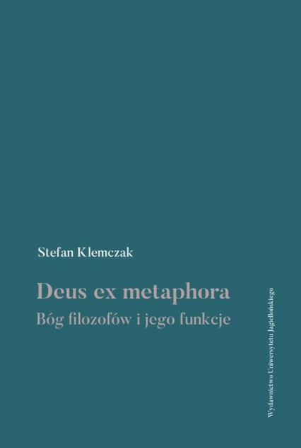 Deus ex metaphora Bóg filozofów i jego funkcje - Stefan Klemczak | okładka