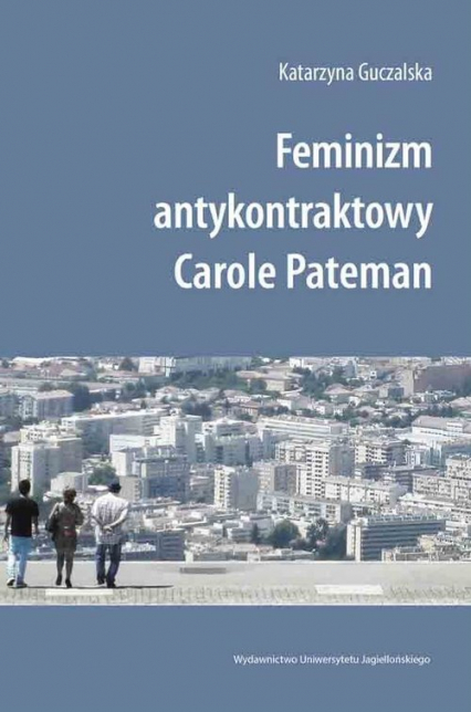 Feminizm antykontraktowy Carole Pateman - Katarzyna Guczalska | okładka