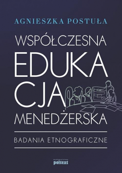 Współczesna edukacja menedżerska Badania etnograficzne - Agnieszka Postuła | okładka