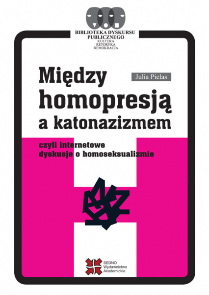 Między homopresją a katonazizmem czyli internetowe dyskusje o homoseksualizmie - Julia Pielas | okładka