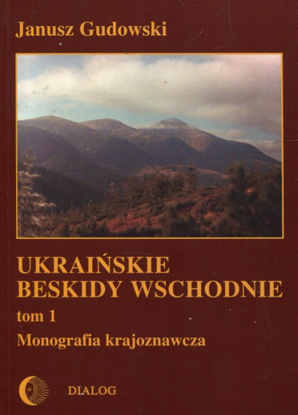 Ukraińskie beskidy Wschodnie Tom 1 Monografia krajoznawcza - Janusz Gudowski | okładka