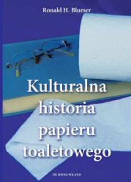 Kulturalna historia papieru toaletowego - Blumen Ronald H. | okładka